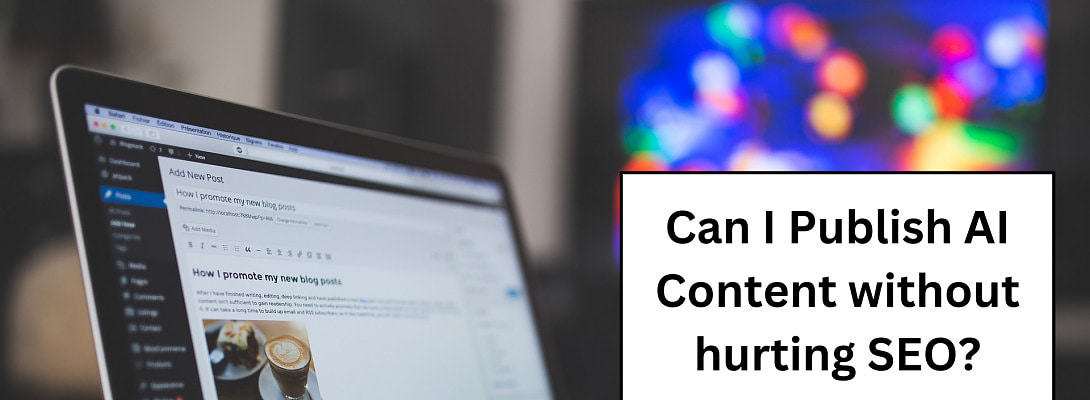 Can I Publish AI Content on My Website Without Hurting SEO?
