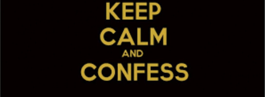 Forgive me, dear reader, i have a confession