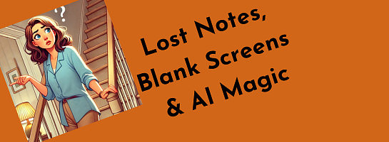 Lost Notes, Blank Screens and AI Magic.