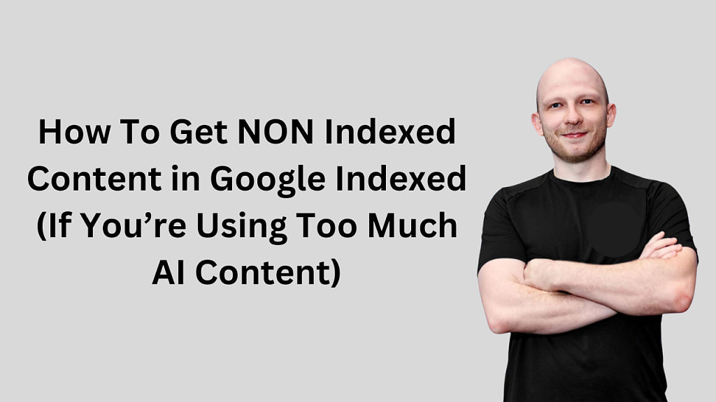 Get NON Indexed Content in Google Indexed (If You’re Using Too Much AI Content)