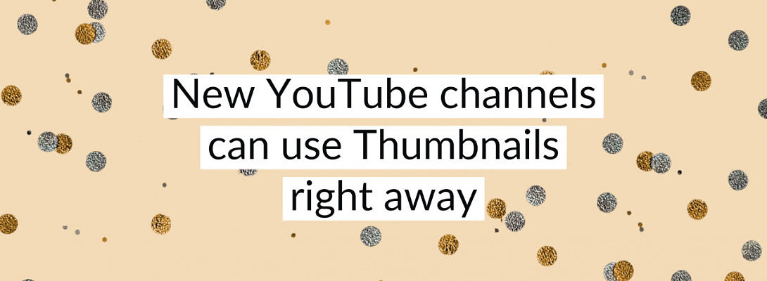 New YouTube channels can use thumbnails right away
