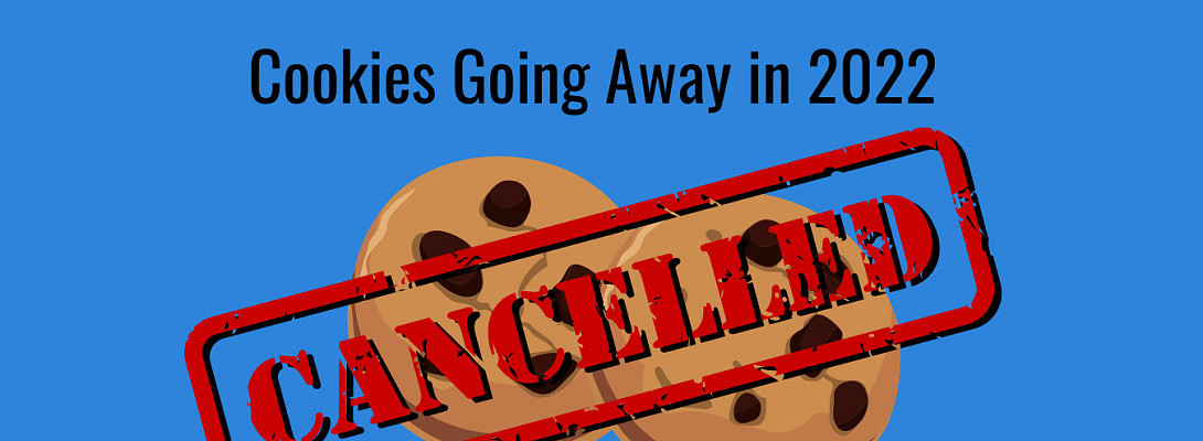 Internet Cookies Going Away 2022? What Are We To Do?