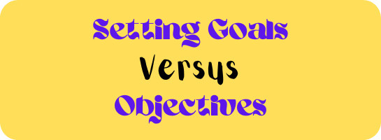 Setting Goals Versus Objectives