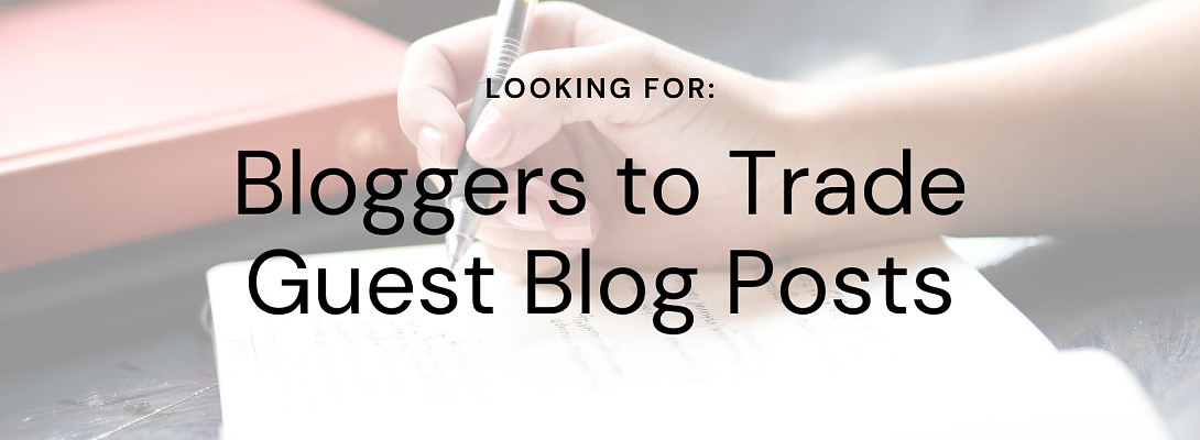 Looking for Bloggers to Trade Guest Blog Posts! Who's interested?