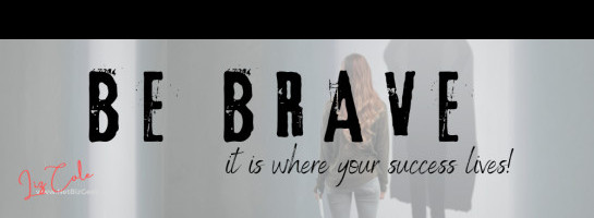 Be brave!
