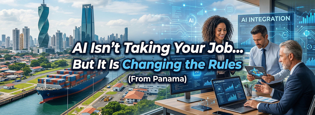 AI Isn’t Taking Your Job… But It Is Changing the Rules (From Panama)