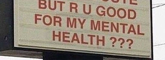 I Care about your mental health as much as you do.