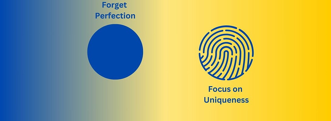 Forget Perfection. Focus on Uniqueness.