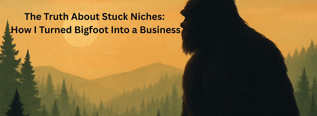 The Truth About Stuck Niches: How I Turned Bigfoot Into a Business (And What You Can Learn From It)