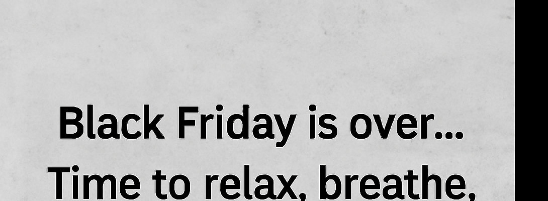 Black Friday is over