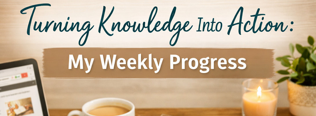 Turning Knowledge Into Action: My Weekly Progress
