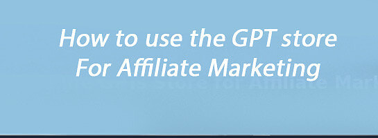 Discover the GPTs Store: Customize ChatGPT for Your Affiliate Business