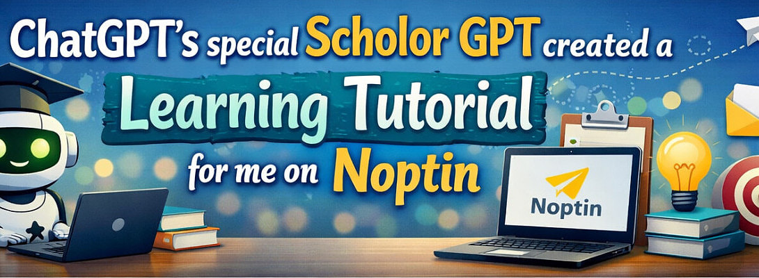 ChatGPT's special Scholor GPT created a Learning Tutorial for me on Noptin