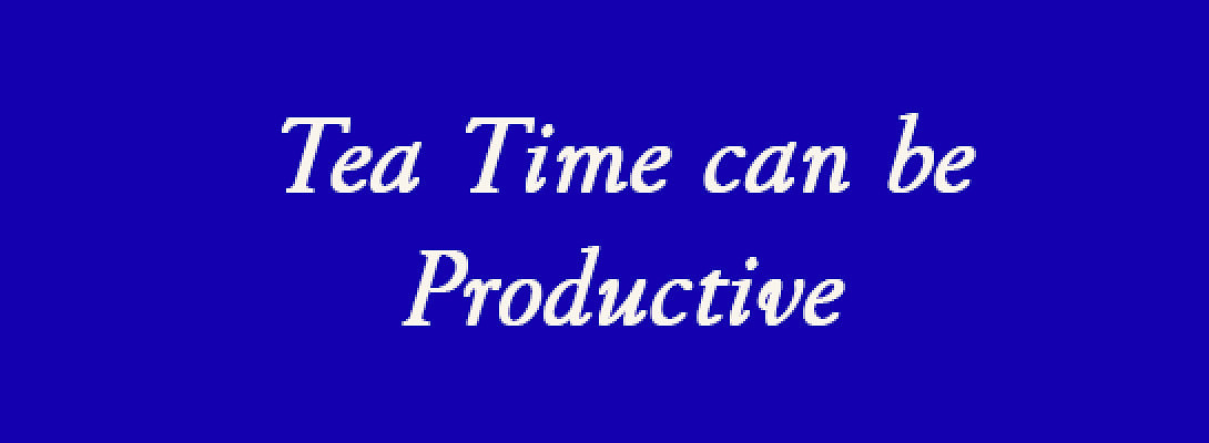 Tea Time can be very productive