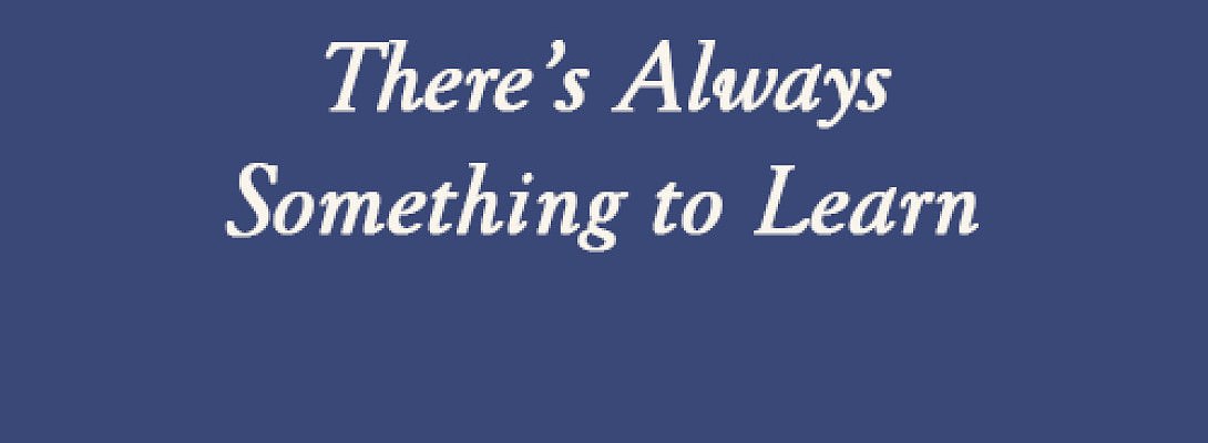 There's always something to learn