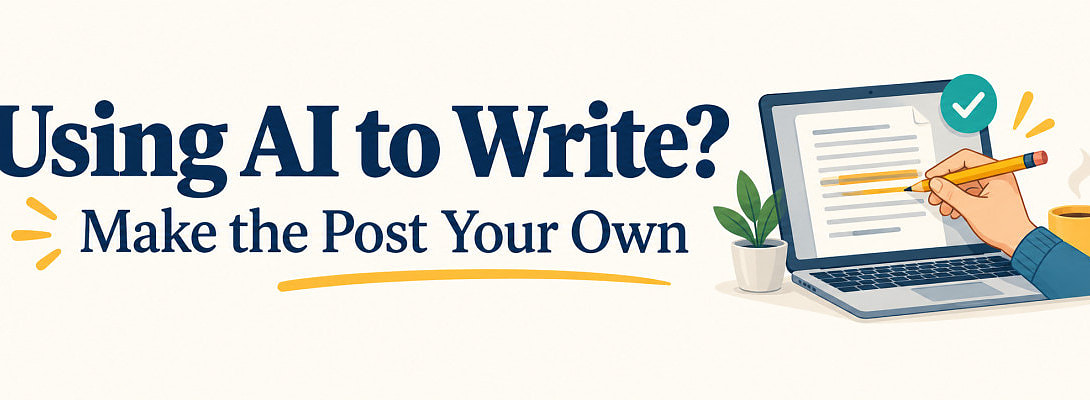 Using AI to Write? Here’s How to Make the Post Your Own