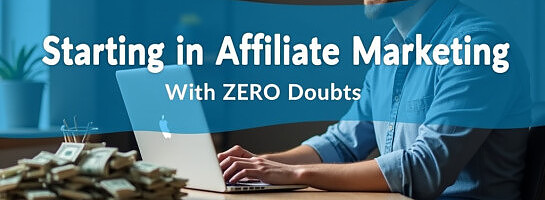 Starting in Affiliate Marketing With ZERO Doubts.