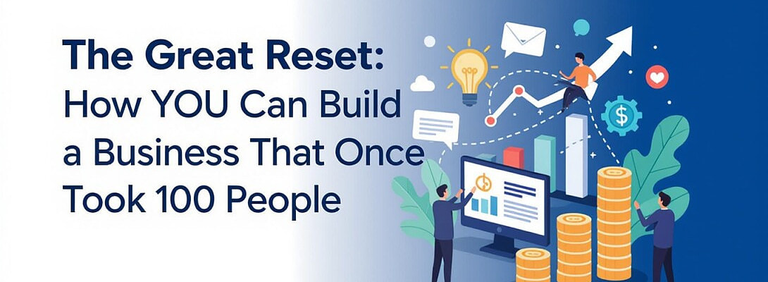 The Great Reset: How YOU Can Build a Business That Once Took 100 People.