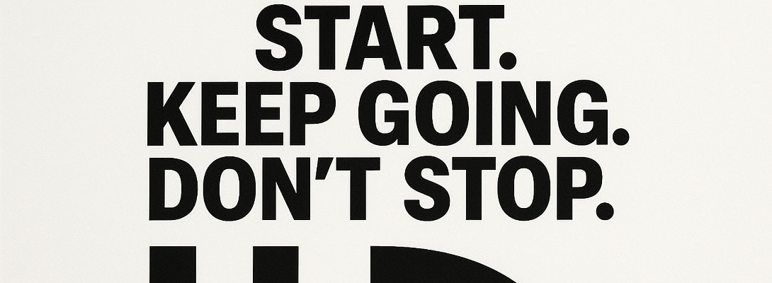 Start. Keep Going. Don’t Stop.