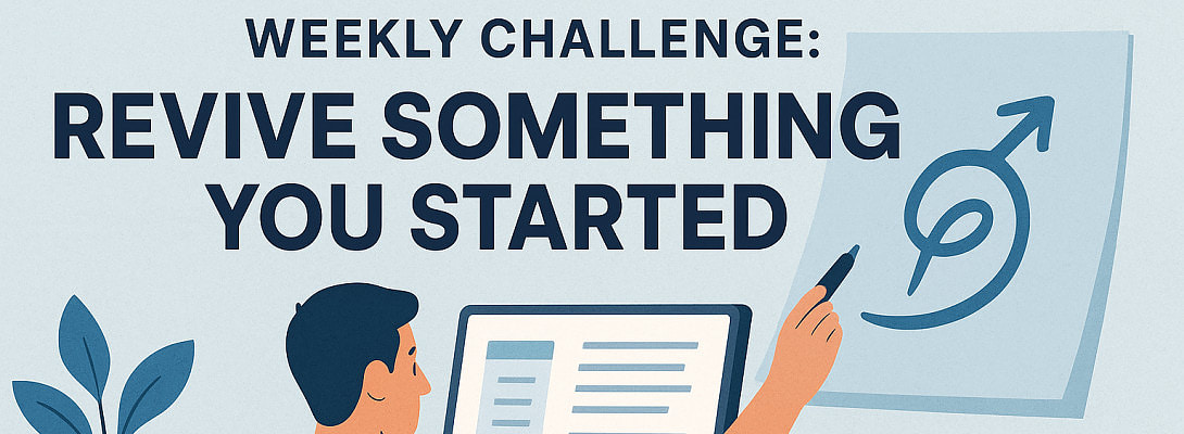 Weekly Challenge: Revive Something You Started