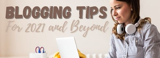 11 Blogging Tips for 2021 and Beyond