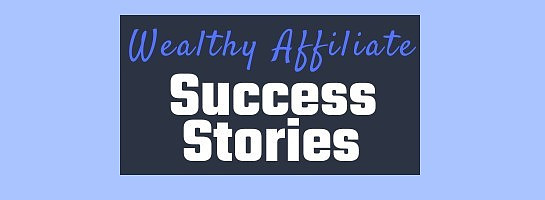 Wealthy Affiliate Success Stories!