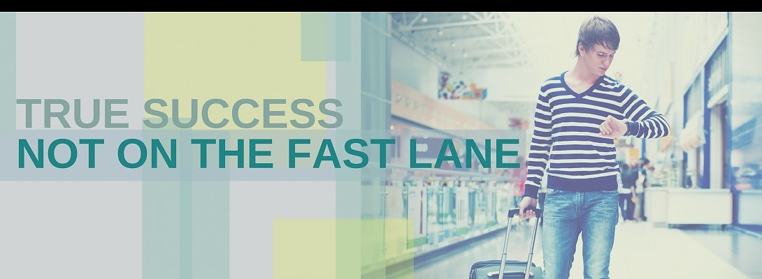True Success, Not On The Fast Lane