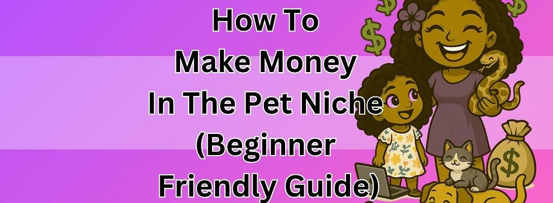 How To Make Money In The Pet Niche (Beginner Friendly Guide)