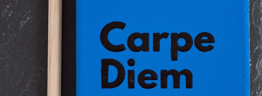 Carpe Diem "Seize the Day!"